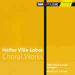 Cover for album: Heitor Villa-Lobos - SWR Vokalensemble Stuttgart, Marcus Creed – Choral Works(CD, Album)