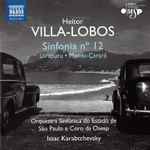 Cover for album: Heitor Villa-Lobos – Orquestra Sinfônica Do Estado De São Paulo, Coro Da Osesp, Isaac Karabtchevsky – Symphony No.12 - Uirapuru - Mandu-Çarará