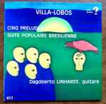 Cover for album: Villa-Lobos, Dagoberto Linhares – Cinq Préludes - Suite Populaire Brésilienne(LP)