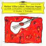 Cover for album: Heitor Villa-Lobos · Narciso Yepes – Guitar Concerto = Gitarrenkonzert, 12 Etudes • 5 Preludes