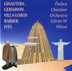 Cover for album: Ginastera, Gershwin, Barber, Villa-Lobos, Ives, Örebro Chamber Orchestra, Göran W Nilson – Ginastera - Gershwin - Barber - Villa-Lobos - Ives(CD, Compilation)
