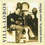 Cover for album: Villa-Lobos, Sua Música, Suas Idéias(CD, Compilation)