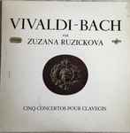 Cover for album: Vivaldi, Bach - Zuzana Růžičková – Cinq Concertos Pour Clavecin