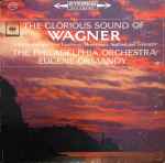 Cover for album: Wagner - The Philadelphia Orchestra, Eugene Ormandy – The Glorious Sound Of Wagner: Orchestral Highlights From Tannhäuser, Meistersinger, Siegfried And Lohengrin