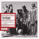 Cover for album: Rudolf Wagner-Régeny - M. Croonen, E. Gruber, H. Boldau, R. Müller-Inden, H. Kaphahn, Herbert Kegel – Die Bürger Von Calais(2×CD, Album, Reissue)