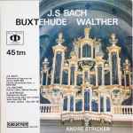 Cover for album: Johann Sebastian Bach, Dieterich Buxtehude, Johann Gottfried Walther, André Stricker – J.S Bach, Buxtehude, Walther(LP, 45 RPM, Album)