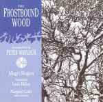 Cover for album: Peter Warlock / Allegri Singers Conducted By Louis Halsey / Margaret Cable – The Frostbound Wood - Christmas Music By Peter Warlock
