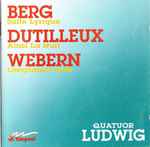 Cover for album: Alban Berg, Henri Dutilleux, Anton Webern, Quatuor Ludwig – Berg, Dutilleux, Webern(CD, Album, Stereo)