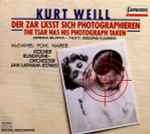 Cover for album: Kurt Weill, McDaniel, Pohl, Napier, Kölner Rundfunk-Orchester, Jan Latham-König – Der Zar Lässt Sich Photographieren = The Tsar Has His Photograph Taken