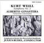 Cover for album: Kurt Weill, Alberto Ginastera – Symphonieorchester Des Bayerischen Rundfunks, Julius Rudel – Symphony No. 2 • Variaciones Concertantes(CD, )