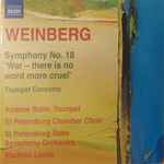 Cover for album: Weinberg - Andrew Balio, St Petersburg Chamber Choir, St Petersburg State Symphony Orchestra, Vladimir Lande – Symphony No. 18 'War - There Is No Word More Cruel' / Trumpet Concerto(CD, Stereo)