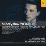 Cover for album: Mieczysław Weinberg - Yuri Kalnits, Igor Yuzefovich, Michael Csányi-Wills – Complete Works For Violin And Piano, Volume Four(CD, Album)