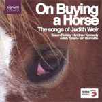 Cover for album: Judith Weir - Susan Bickley, Andrew Kennedy, Ailish Tynan, Iain Burnside – On Buying A Horse (The Songs Of Judith Weir)(CD, Album)