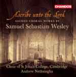 Cover for album: Samuel Sebastian Wesley / Samuel Wesley – Choir Of St. John's College, Cambridge / John Challenger (2) / Andrew Nethsingha – Ascribe Unto The Lord - Sacred Choral Works(CD, Album)