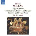 Cover for album: Healey Willan, Patrick Wedd – Organ Works - Introduction, Prelude And Fugue, Prelude And Fugue No. 2(CD, Album)