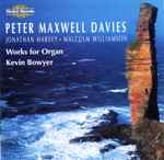 Cover for album: Peter Maxwell Davies, Jonathan Harvey, Malcolm Williamson, Kevin Bowyer – Works for Organ(CD, Album)