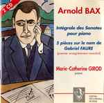 Cover for album: Arnold Bax - Marie-Catherine Girod – Intégrale Des Sonates Pour Piano, 5 Pièces Sur Le Nom De Gabriel Faure(2×CD, Album)