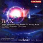 Cover for album: Bax, Christine Bunning, The Huddersfield Choral Society, BBC Philharmonic, Martyn Brabbins – To The Name Above Every Name • The Morning Watch • St Patrick's Breastplate • Nocturnes