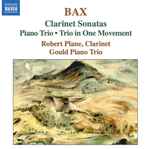 Cover for album: Bax, Robert Plane, Gould Piano Trio – Clarinet Sonatas; Piano Trio; Trio In One Movement
