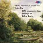 Cover for album: Robles Trio, Delme Quartet, Debussy, Ravel, Bax – Sonata For Flute, Viola And Harp / Introduction And Allegro / Elegiac Trio(5×File, FLAC, Reissue)
