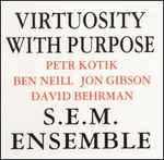 Cover for album: S.E.M. Ensemble - Petr Kotik / Jon Gibson (2) / David Behrman / Ben Neill – Virtuosity With Purpose(CD, Album, Stereo)