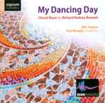 Cover for album: Richard Rodney Bennett / BBC Singers / Paul Brough – My Dancing Day (Choral Music By Richard Rodney Bennett)(CD, Album)