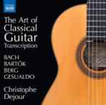 Cover for album: Bach, Bartók, Berg, Gesualdo, Christophe Dejour – The Art Of Classical Guitar Transcription(CD, Album, Stereo)