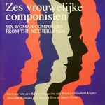 Cover for album: Gertrude van den Bergh, Catharina van Rennes, Elisabeth Kuyper, Henriëtte Bosmans, Iet Stants, Tera De Marez Oyens – Zes Vrouwelijke Componisten (Six Woman Composers From The Netherlands)(CD, )