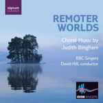 Cover for album: BBC Singers, David Hill, Judith Bingham – Remoter Worlds, Choral Music By Judith Bingham(CD, )