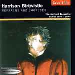 Cover for album: Harrison Birtwistle, The Galliard Ensemble – Refrains And Choruses(CD, Stereo)