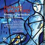 Cover for album: Richard Blackford - Ying Huang, Bo Skovhus, Bournemouth Symphony Chorus, Bournemouth Sinfonietta, Richard Blackford, BBC Singers, David Hill – Mirrors Of Perfection & Choral Anthems(CD, Album, Reissue)