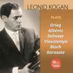 Cover for album: Leonid Kogan, Grieg, Albéniz, Debussy, Vieuxtemps, Bloch, Pablo de Sarasate – Leonid Kogan Plays Grieg, Albéniz, Debussy, Vieuxtemps, Bloch, Sarasate(CD, Compilation)