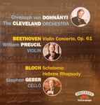 Cover for album: Beethoven / Bloch - Christoph von Dohnányi, The Cleveland Orchestra, William Preucil, Stephen Geber – Violin Concerto, Op. 61 / Schelomo: Hebrew Rhapsody(CD, Stereo)