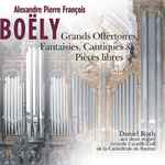 Cover for album: Alexandre Pierre François Boëly - Daniel Roth – Grands Offertoires, Fantaisies, Cantiques & Pièces Libres(CD, Album)