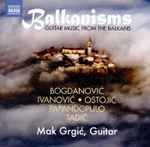 Cover for album: Bogdanović, Ivanović, Ostojić, Papandopulo, Tadić, Mak Grgić – Balkanisms: Guitar Music From The Balkans(CD, Album)