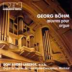 Cover for album: Georg Böhm - Dom André Laberge, o.s.b. – Oeuvres Pour Orgue