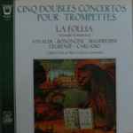 Cover for album: Vivaldi, Bononcini, Manfredini, Legrenzi, Carcasio - La Follia, Gilbert Petit, Marc Ullrich – Cinq Doubles Concertos Pour Trompettes(LP, Album)