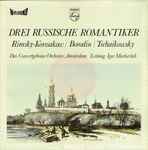 Cover for album: Rimsky-Korsakov / Borodin / Tchaikovsky - Igor Markevitch, The Concertgebouw Orchestra, Amsterdam – Three Russian Romantics