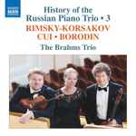 Cover for album: Rimsky-Korsakov, Cui, Borodin, The Brahms Trio – History Of The Russian Piano Trio, Vol. 3(8×File, AAC, Album)