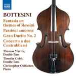 Cover for album: Bottesini / Thomas Martin (5), Timothy Cobb, Christopher Oldfather – Fantasia On Themes Of Rossini / Passioni Amorose / Gran Duetto No. 2 / Concerto A Due Contrabbassi