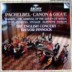 Cover for album: Pachelbel • Handel • Haydn • Purcell • Vivaldi • Albinoni • Avison / The English Concert, Trevor Pinnock – Canon & Gigue / The Arrival Of The Queen Of Sheba