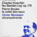 Cover for album: Boulez / Messiaen / Koechlin – Le Soleil Des Eaux / Chronochromie / Les Bandar-Log