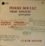 Cover for album: Pierre Boulez, Claude Helffer – Trois Sonates Pour Piano