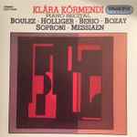 Cover for album: Klára Körmendi - Boulez ‧ Holliger ‧ Berio ‧ Bozay ‧ Soproni ‧ Messiaen – Piano Recital(CD, )