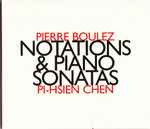 Cover for album: Pierre Boulez – Pi-Hsien Chen – Notations & Piano Sonatas(CD, Stereo)