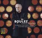 Cover for album: Boulez Conducts Boulez, Ensemble Intercontemporain – Le Marteau Sans Maître | Dérive 1 & 2