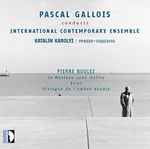 Cover for album: Pascal Gallois Conducts International Contemporary Ensemble, Katalin Karolyi - Pierre Boulez – Le Marteau Sans Maître / Éclat / Dialogue De L'Ombre Double(CD, Album)