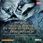 Cover for album: Walter Braunfels, Deutsche Staatsphilharmonie Rheinland-Pfalz, Gregor Bühl – Fantastical Apparitions Of A Theme By Hector Berlioz, Op. 25; Sinfonia Brevis, Op. 69(CD, )