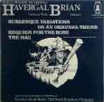 Cover for album: Havergal Brian / Saint Nicholas Singers / Alan Smith (15) / Geoffrey Heald-Smith / Hull Youth Symphony Orchestra Leader: Catherine Capraro – Havergal Brian Orchestral Works Volume 3: Burlesque Variations On An Original Theme, Requiem For The Rose, The Hag