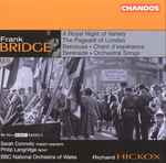 Cover for album: Frank Bridge - Sarah Connolly, Philip Langridge, BBC National Orchestra Of Wales, Richard Hickox – A Royal Night Of Variety • The Pageant Of London • Berceuse • Chant D'espérance • Serenade • Orchestral Songs(CD, Album)